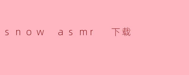 snow asmr 下载